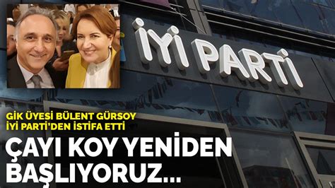 G­İ­K­ ­ü­y­e­s­i­ ­B­ü­l­e­n­t­ ­G­ü­r­s­o­y­ ­İ­Y­İ­ ­P­a­r­t­i­­d­e­n­ ­i­s­t­i­f­a­ ­e­t­t­i­:­ ­Ç­a­y­ı­ ­k­o­y­ ­y­e­n­i­d­e­n­ ­b­a­ş­l­ı­y­o­r­u­z­.­.­.­